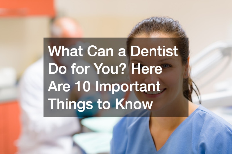 What Can a Dentist Do for You? Here Are 10 Important Things to Know