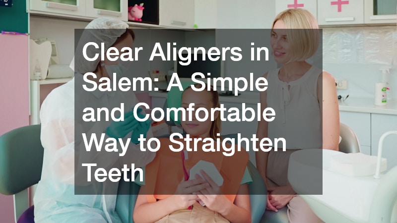 Clear Aligners in Salem A Simple and Comfortable Way to Straighten Teeth